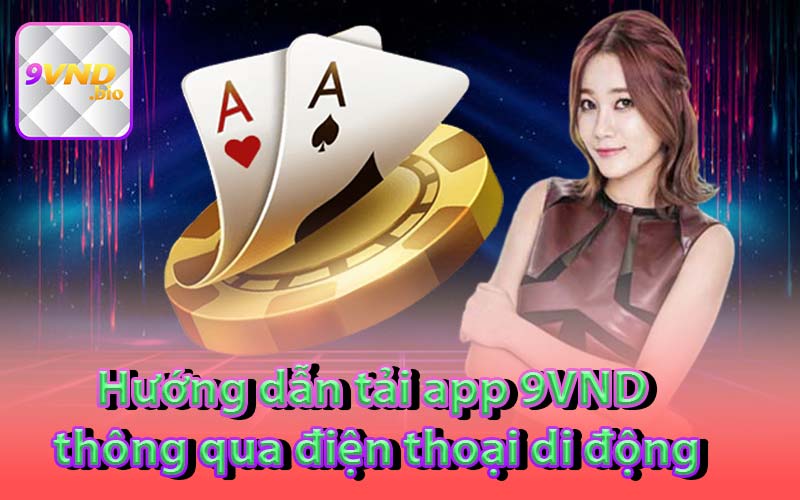 Hướng dẫn tải app 9VND thông qua điện thoại di động